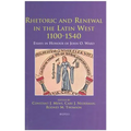 Rhetoric and Renewal in the Latin West 1100-1540: Essays in Honour of John O. Ward