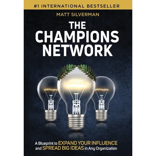The Champions Network: A Blueprint to Expand Your Influence and Spread Big Ideas in Any Organization