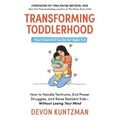 Transforming Toddlerhood: How to Handle Tantrums, End Power Struggles, and Raise Resilient Kids---Without Losing Your Mind