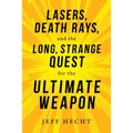 Lasers, Death Rays, and the Long, Strange Quest for the Ultimate Weapon