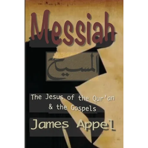 Messiah: The Jesus of the Qur'an and the Gospels