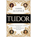 Tudor: Passion. Manipulation. Murder. the Story of England's Most Notorious Royal Family