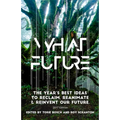 What Future: The Year's Best Ideas to Reclaim, Reanimate & Reinvent Our Future