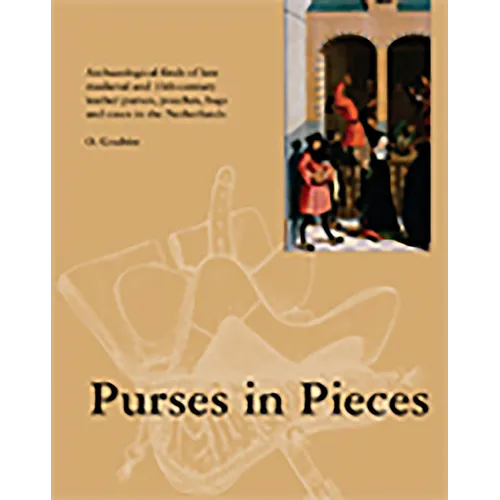 Purses in Pieces: Archaeological Finds of Late Medieval and 16th Century Leather Purses, Pouches, Bags and Cases in the Netherlands