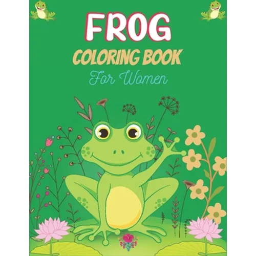 FROG Coloring Book For Women: Adult Stress Relief & Relaxation Frogs & Toads Coloring Book (Unique gift for Women)
