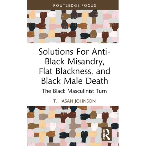 Solutions For Anti-Black Misandry, Flat Blackness, and Black Male Death: The Black Masculinist Turn