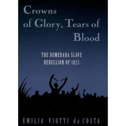 Crowns of Glory, Tears of Blood: The Demerara Slave Rebellion of 1823