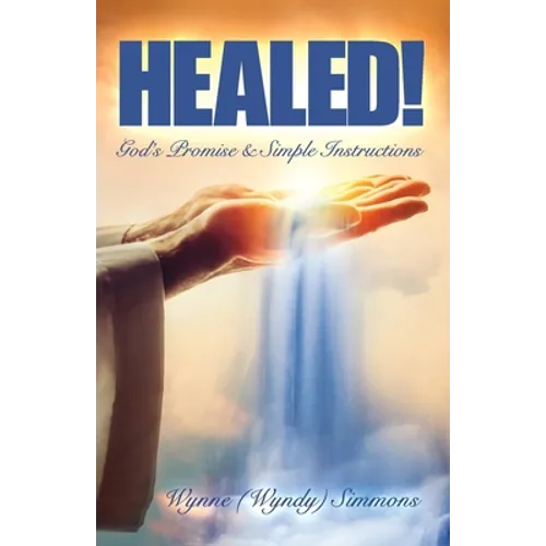 Healed!: God's Promise & Simple Instructions
