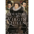 Courting the Virgin Queen: Queen Elizabeth I and Her Suitors