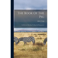 The Book Of The Pig: Its Selection, Breeding, Feeding And Management
