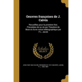 Oeuvres françoises de J. Calvin: Recueillies pour la premiere fois. Precedees de sa vie par Theodore de Beze et d'une notice bibliographique par P.L.