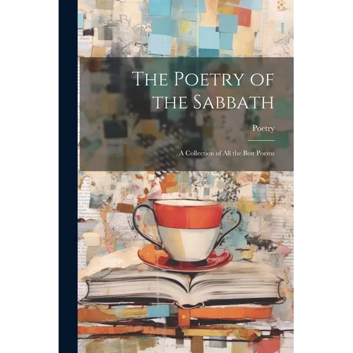 The Poetry of the Sabbath: A Collection of All the Best Poems