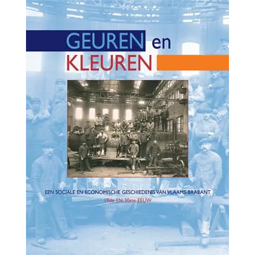 Geuren En Kleuren: Een Sociale En Economische Geschiedenis Van Vlaams-Brabant, 19de En 20ste Eeuw