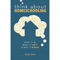 Think About Homeschooling: What It Is, What It Isn't, and Why It Works