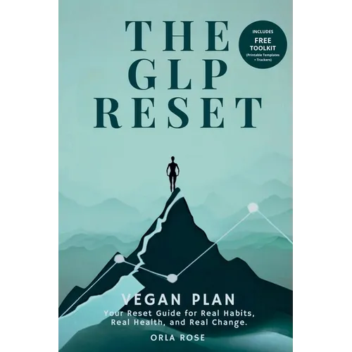 The GLP Reset: Vegan Plan: Nutrition, Mindset & Wellness Companion for Sustainable GLP-1 Weight Loss