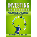 Investing For Beginners: Value Invest like a Pro, Generate Positive Cash flow and Become Financial Free