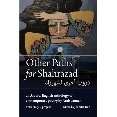 Other Paths for Shahrazad: An Arabic/English Anthology of Contemporary Poetry by Arab Women