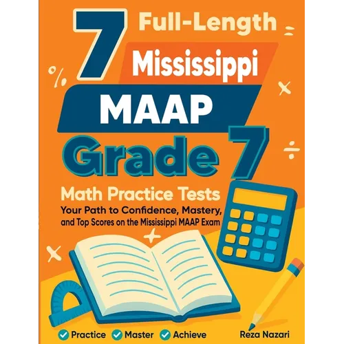 7 Full-Length Mississippi MAAP Grade 7 Math Practice Tests: Your Path to Confidence, Mastery, and Top Scores on the Mississippi MAAP Exam