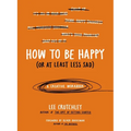 How to Be Happy (or at Least Less Sad): A Creative Workbook