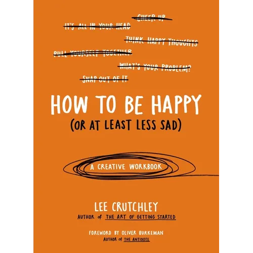 How to Be Happy (or at Least Less Sad): A Creative Workbook