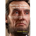 The Priest, The Pope, and The President: The True History of Abraham Lincoln's Fight Against the Jesuits and Pius IX