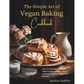 The Simple Art of Vegan Baking Cookbook: Over 100 Fail-Safe Recipes for Delicious Cakes, Cookies, Breads, and More, Including Gluten-Free Options!