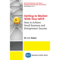 Getting to Market With Your MVP: How to Achieve Small Business and Entrepreneur Success
