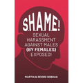 S.H.A.M.E!: Sexual Harassment Against Males (By Females) Exposed!