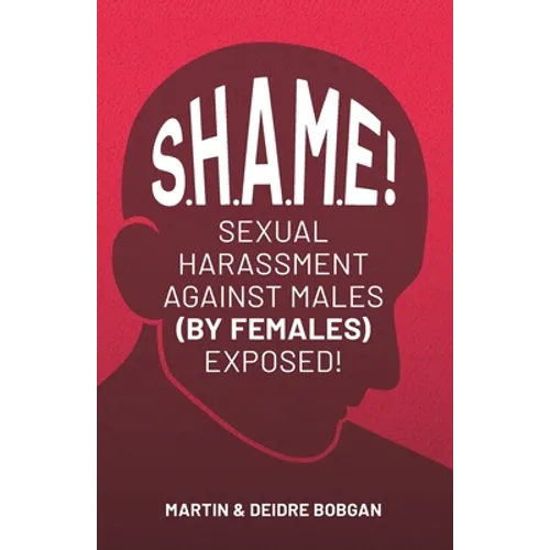 S.H.A.M.E!: Sexual Harassment Against Males (By Females) Exposed!