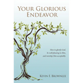 Your Glorious Endeavor: How to Glorify God, Be Well Pleasing to Him, and Worship Him Acceptably