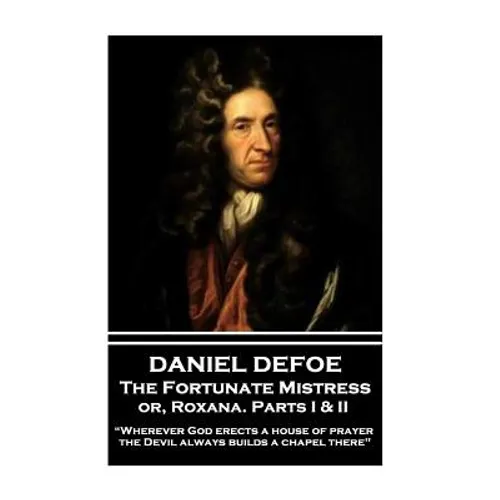 Daniel Defoe - The Fortunate Mistress or, Roxana. Parts I & II: "Wherever God erects a house of prayer the Devil always builds a chapel there"