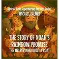The Story Of Noah's Rainbow Promise: The Helper Who Built a Boat