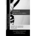 Shoot Wrestling: Mastery of Takedowns, Holds, and Transition Techniques: Analyzing Its Evolution, Fundamental Strategies, and Practical