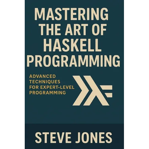 Mastering the Art of Haskell Programming: Advanced Techniques for Expert-Level Programming