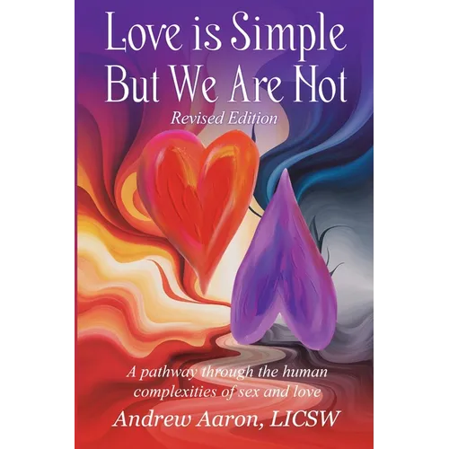 Love is Simple, but We Are Not: The pathway through the human complexities of sex and love (Revised Version)