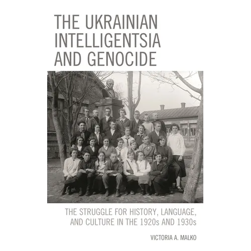 The Ukrainian Intelligentsia and Genocide: The Struggle for History, Language, and Culture in the 1920s and 1930s