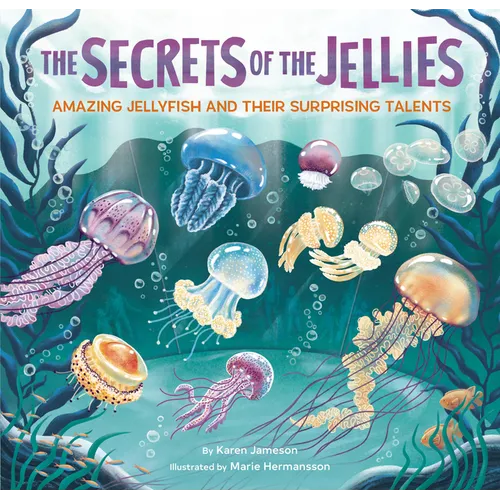 The Secrets of the Jellies: Amazing Jellyfish and Their Surprising Talents - Hardcover