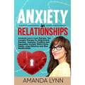 Anxiety in Relationships: Amanda Lynn's Love Therapy. The Couples Therapy for Attachment Disorder, Jealousy, Conflicts and Separation Anxiety Wh