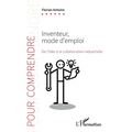 Inventeur, mode d'emploi: De l'idée à la collaboration industrielle