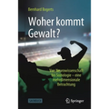 Woher Kommt Gewalt?: Erklärungen Aus Neurowissenschaften, Psychologie, Soziologie & Co