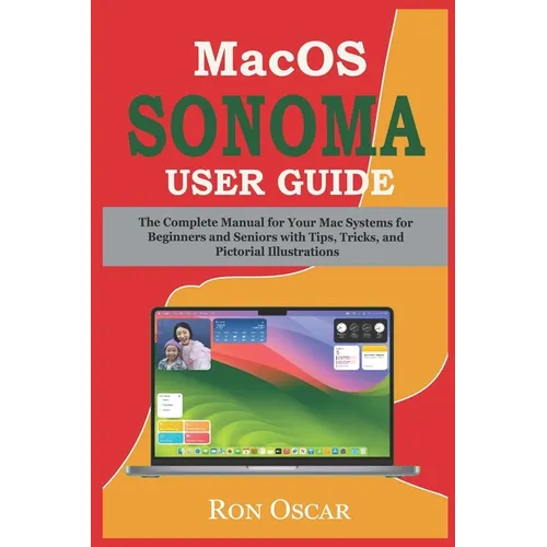 macOS Sonoma User Guide: The Complete Manual for Your Mac Systems for Beginners and Seniors with Tips, Tricks, and Pictorial Illustrations