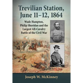 Trevilian Station, June 11-12, 1864: Wade Hampton, Philip Sheridan and the Largest All-Cavalry Battle of the Civil War