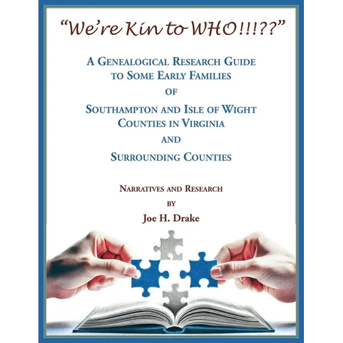 "We're Kin to WHO!!! " A Genealogical Research Guide to some Early Families of Southampton and Isle of Wight Counties in Virginia and Surrounding Coun