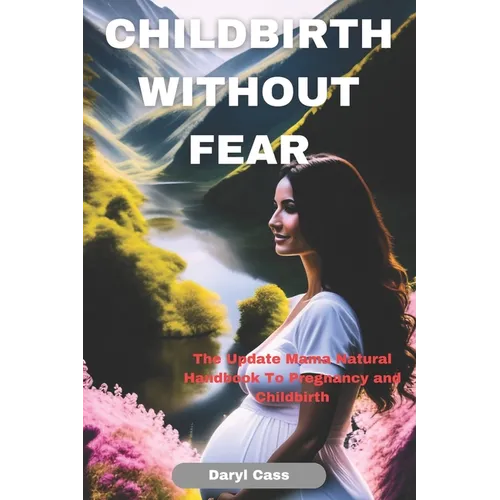 Childbirth Without Fear: The Update Mama Natural Handbook To Pregnancy and Childbirth