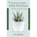 Edible Wild Plants: Effective Tips and Tricks to Procuring Nutritious (A Comprehensive Beginner's Guide to Learn the Realms of Foraging)