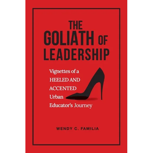 The Goliath of Leadership: Vignettes of an Accented and Heeled Urban Educator's Journey: Vignettes