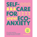 Self-Care for Eco-Anxiety: 52 Weekly Practices for Positive, Personal Change Through the Power of Nature