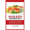 Keto Diet for Type 2 Diabetes: How to Manage Type 2 Diabetes Through the Keto Diet Plus Healthy, Delicious, and Easy Recipes!