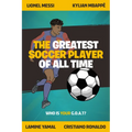 The Greatest Soccer Player of All Time: Thrilling Profiles of 12 Iconic Athletes Who Is Your Goat?