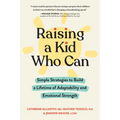 Raising a Kid Who Can: Simple Strategies to Build a Lifetime of Adaptability and Emotional Strength